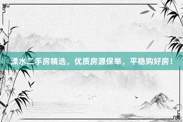 溧水二手房精选，优质房源保举，平稳购好房！