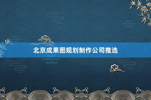 北京成果图规划制作公司推选