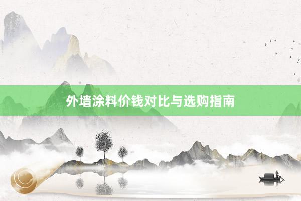 外墙涂料价钱对比与选购指南