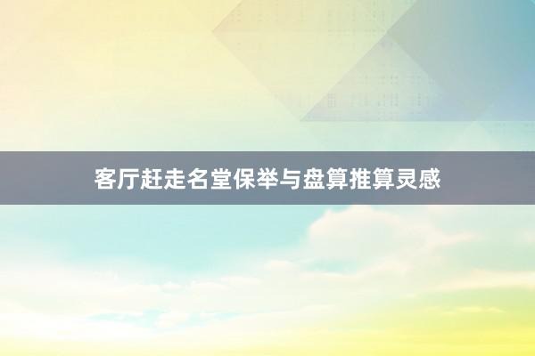 客厅赶走名堂保举与盘算推算灵感